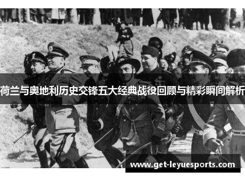 荷兰与奥地利历史交锋五大经典战役回顾与精彩瞬间解析