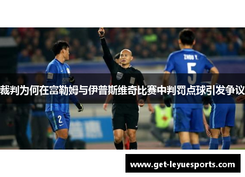 裁判为何在富勒姆与伊普斯维奇比赛中判罚点球引发争议