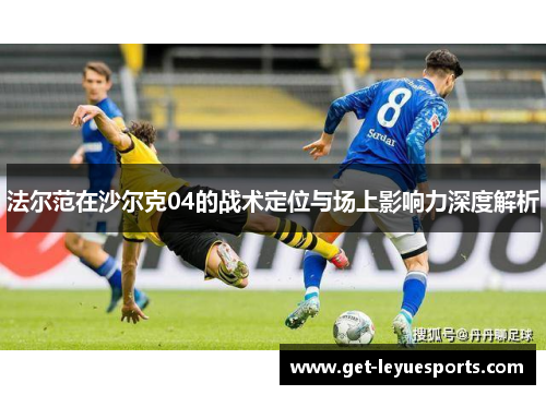 法尔范在沙尔克04的战术定位与场上影响力深度解析