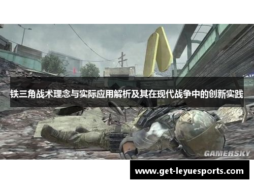 铁三角战术理念与实际应用解析及其在现代战争中的创新实践