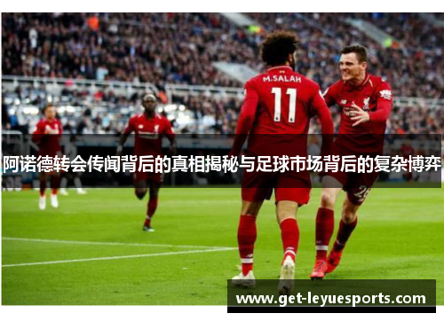 阿诺德转会传闻背后的真相揭秘与足球市场背后的复杂博弈