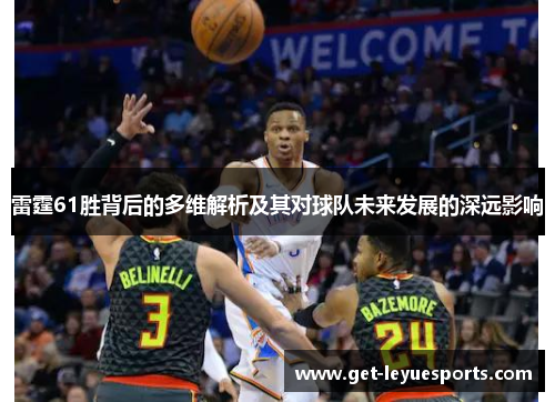 雷霆61胜背后的多维解析及其对球队未来发展的深远影响