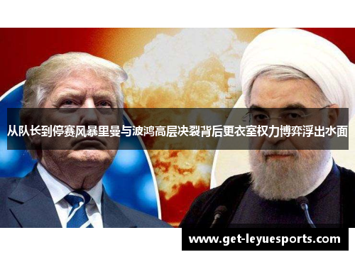 从队长到停赛风暴里曼与波鸿高层决裂背后更衣室权力博弈浮出水面