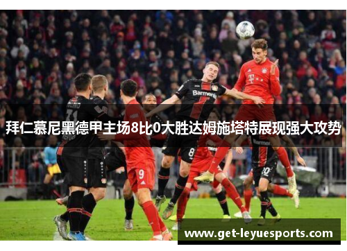 拜仁慕尼黑德甲主场8比0大胜达姆施塔特展现强大攻势